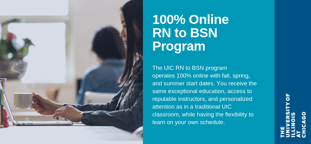 UIC's RN to BSN Program operates fall, spring and summer. You receive the same education as in a traditional UIC classroom.